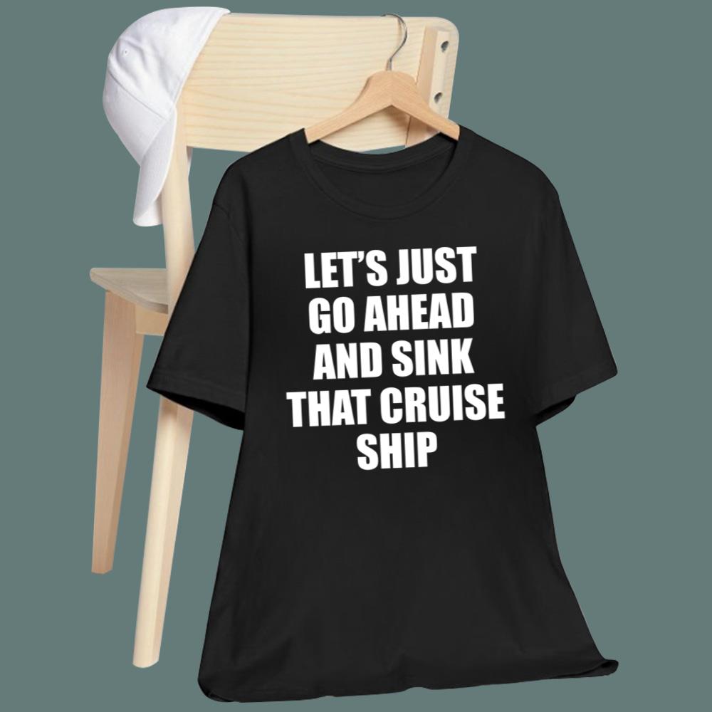 Let’s Just Go Ahead And Sink That Cruise Ship T-Shirt