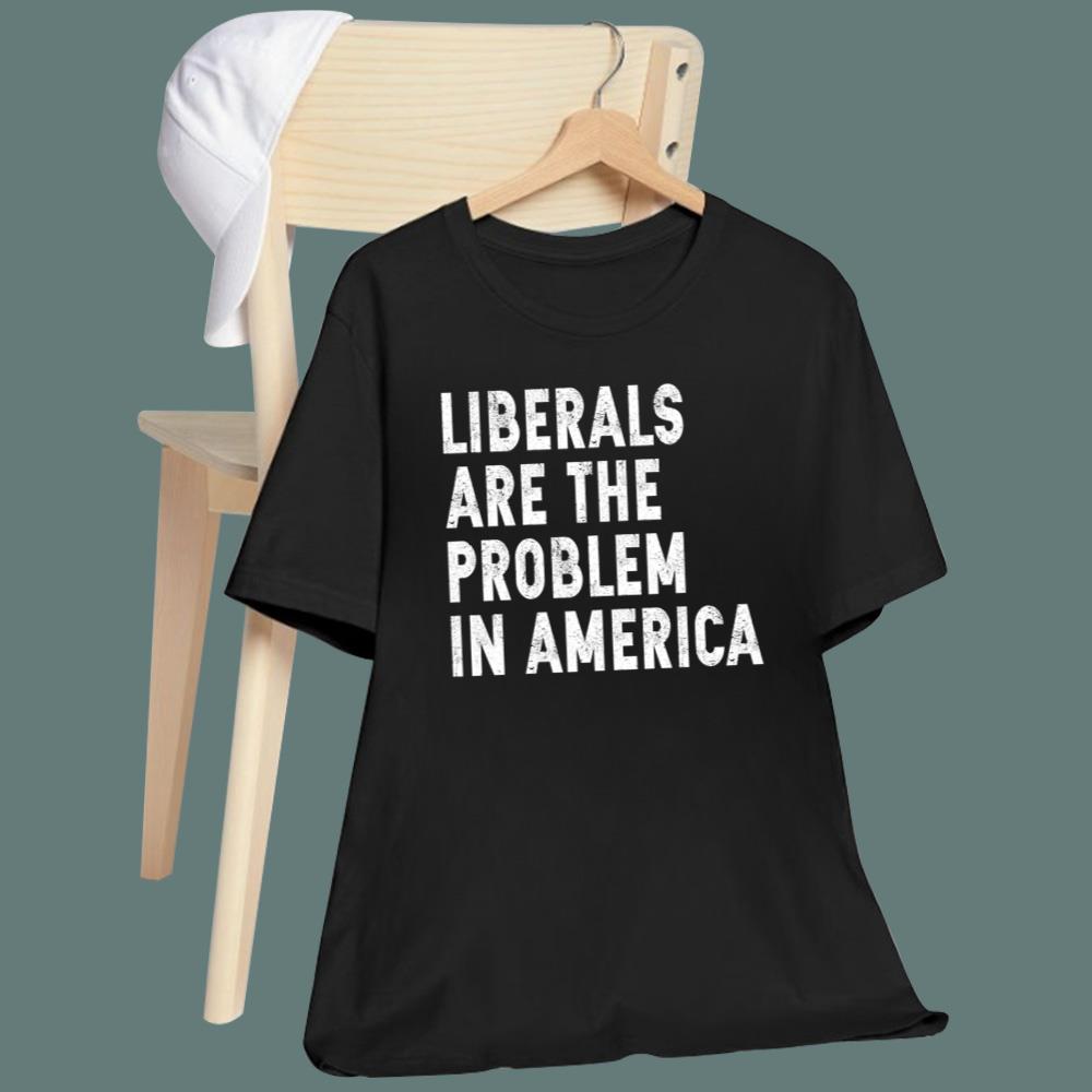 Liberals Are The Probem In America T-Shirt