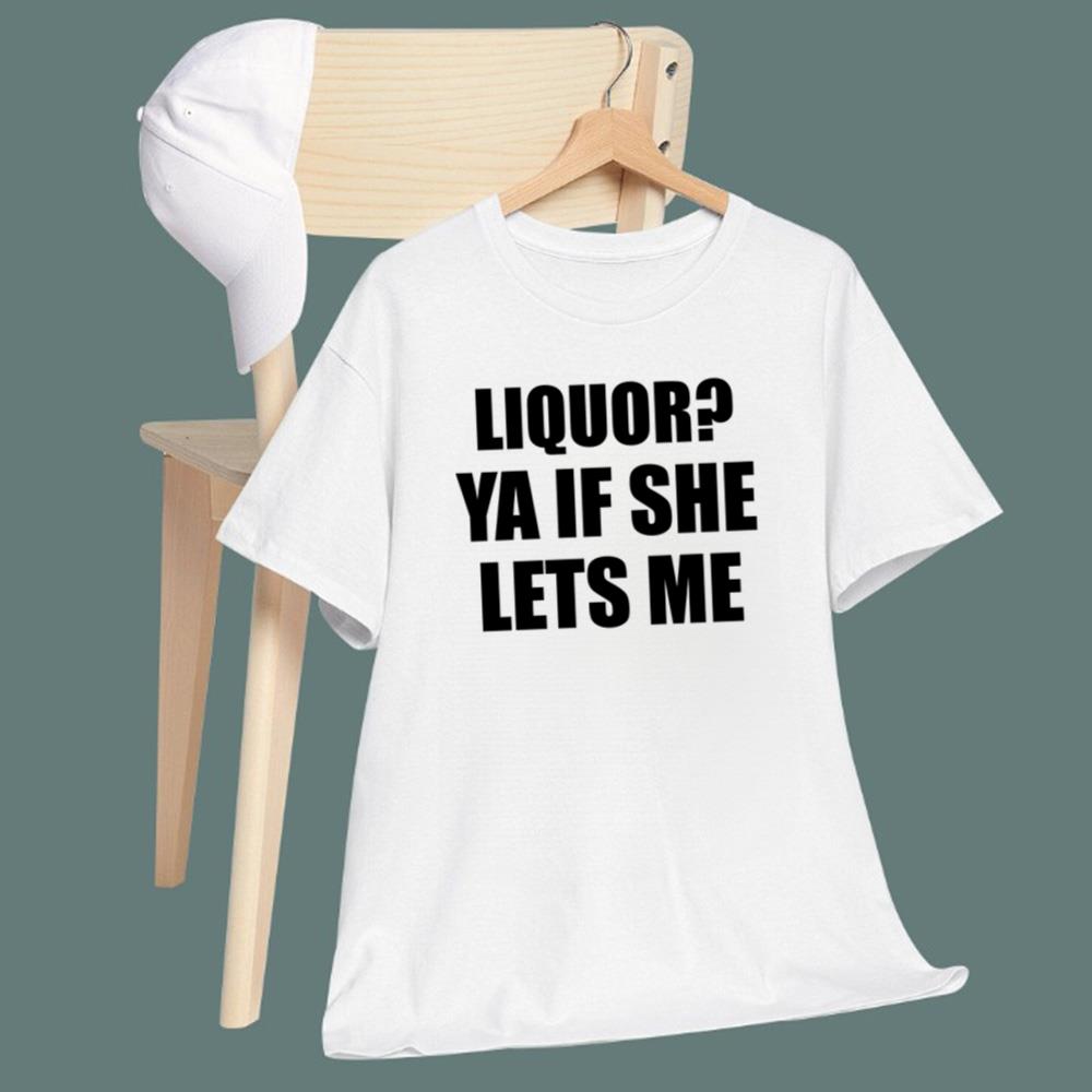 Liquor Ya If She Lets Me T-Shirt