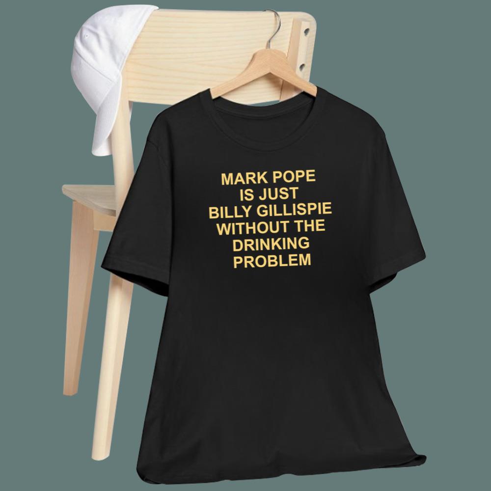 Mark Pope Is Just Billy Gillispie Without The Drinking Problem T-Shirt