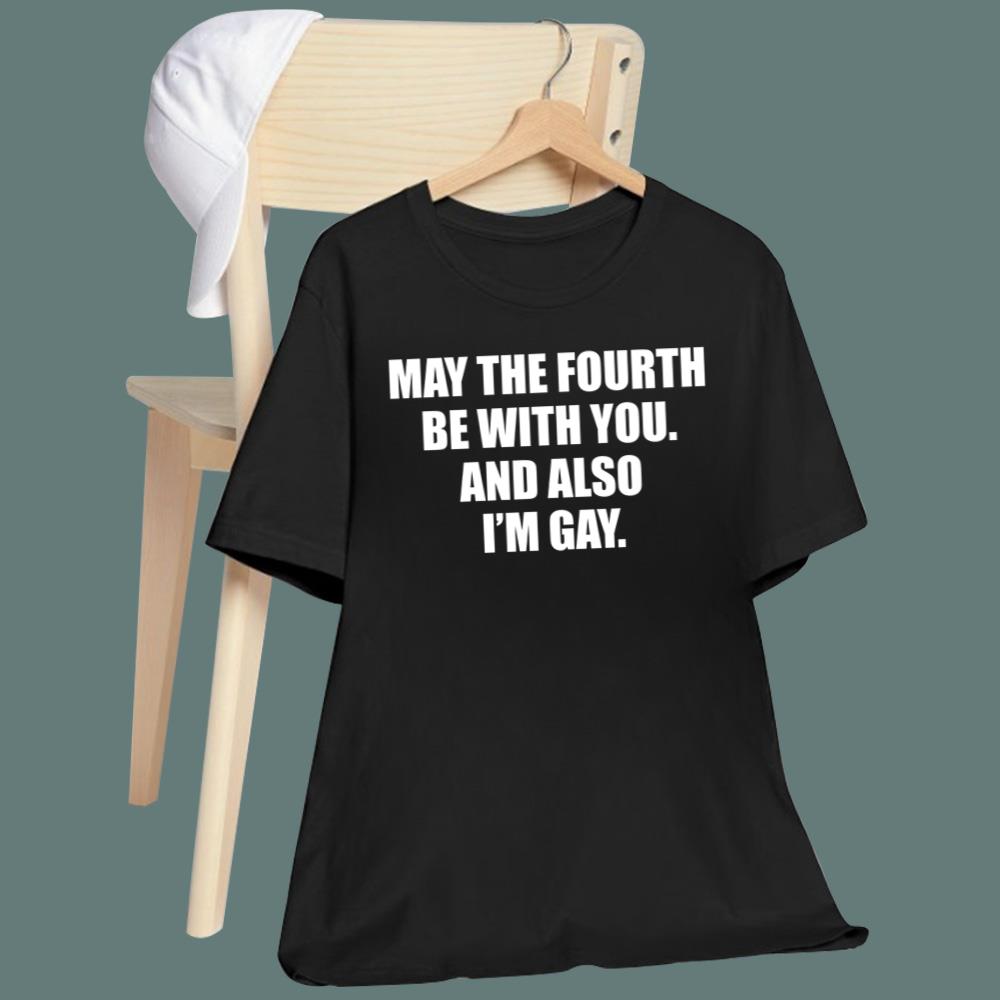 May The Fourth Be With You And Also I’m Gay T-Shirt