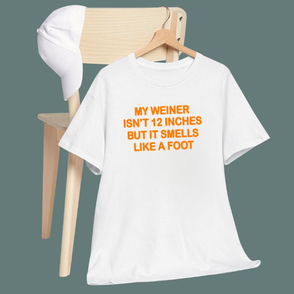My Weiner Isn't 12 Inches But It Smells Like A Foot T-Shirt