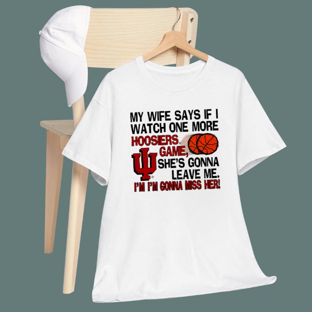 My Wife Says If I Watch One More Hoosiers Game T-Shirt