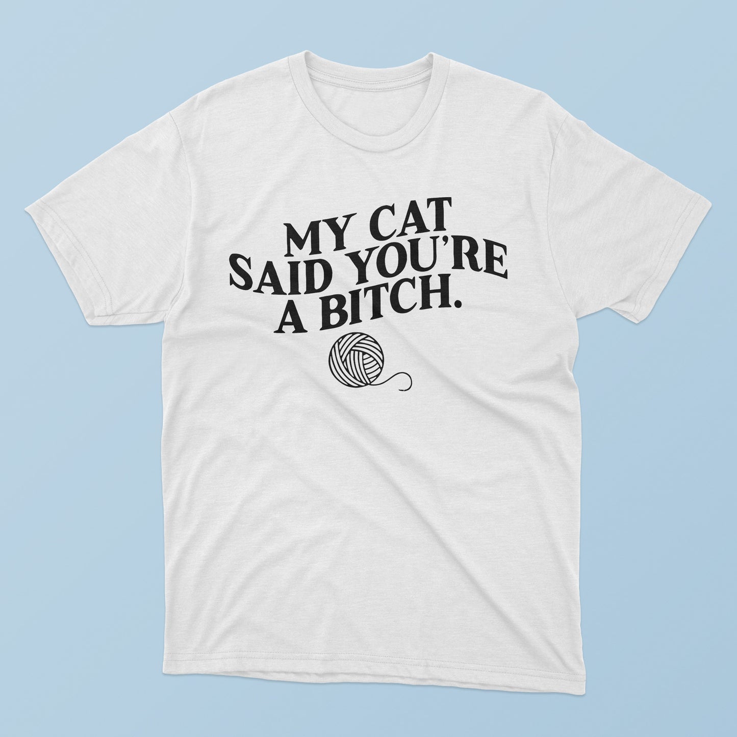 My Cat Said You’re A Bitch T-Shirt - TeeDragons
