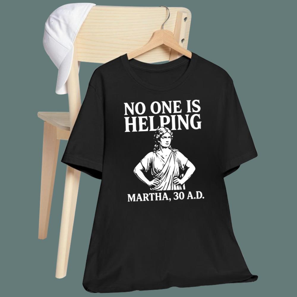 No One Is Helping Martha 30 AD T-Shirt