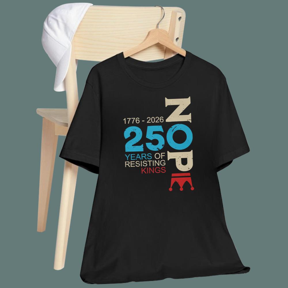 Nope 250 Years Resisting Kings T-Shirt