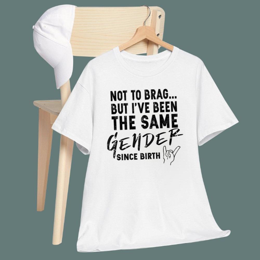 Not To Brag But I've Been The Same Gender Since Birth T-Shirt