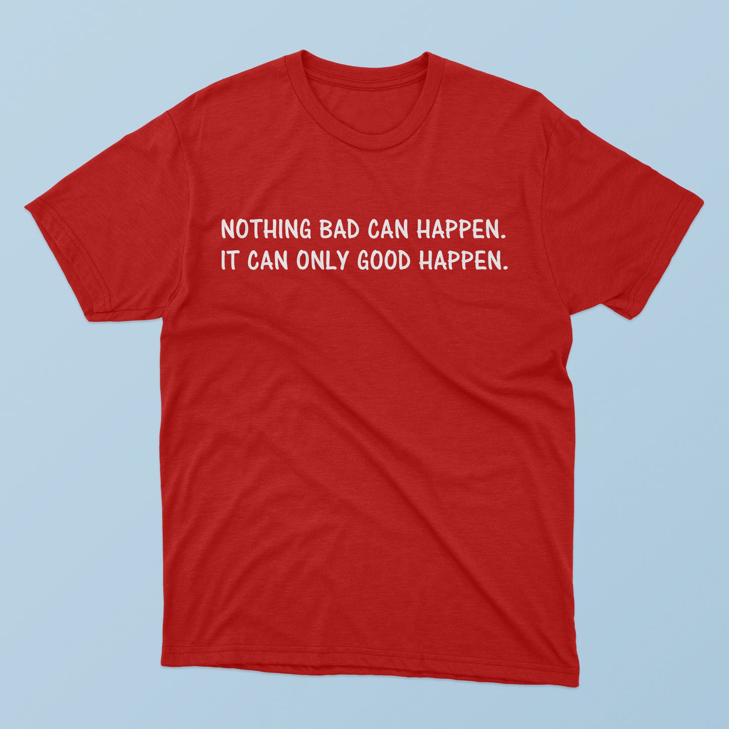 Nothing Bad Can Happen It Can Only Good Happen T-Shirt