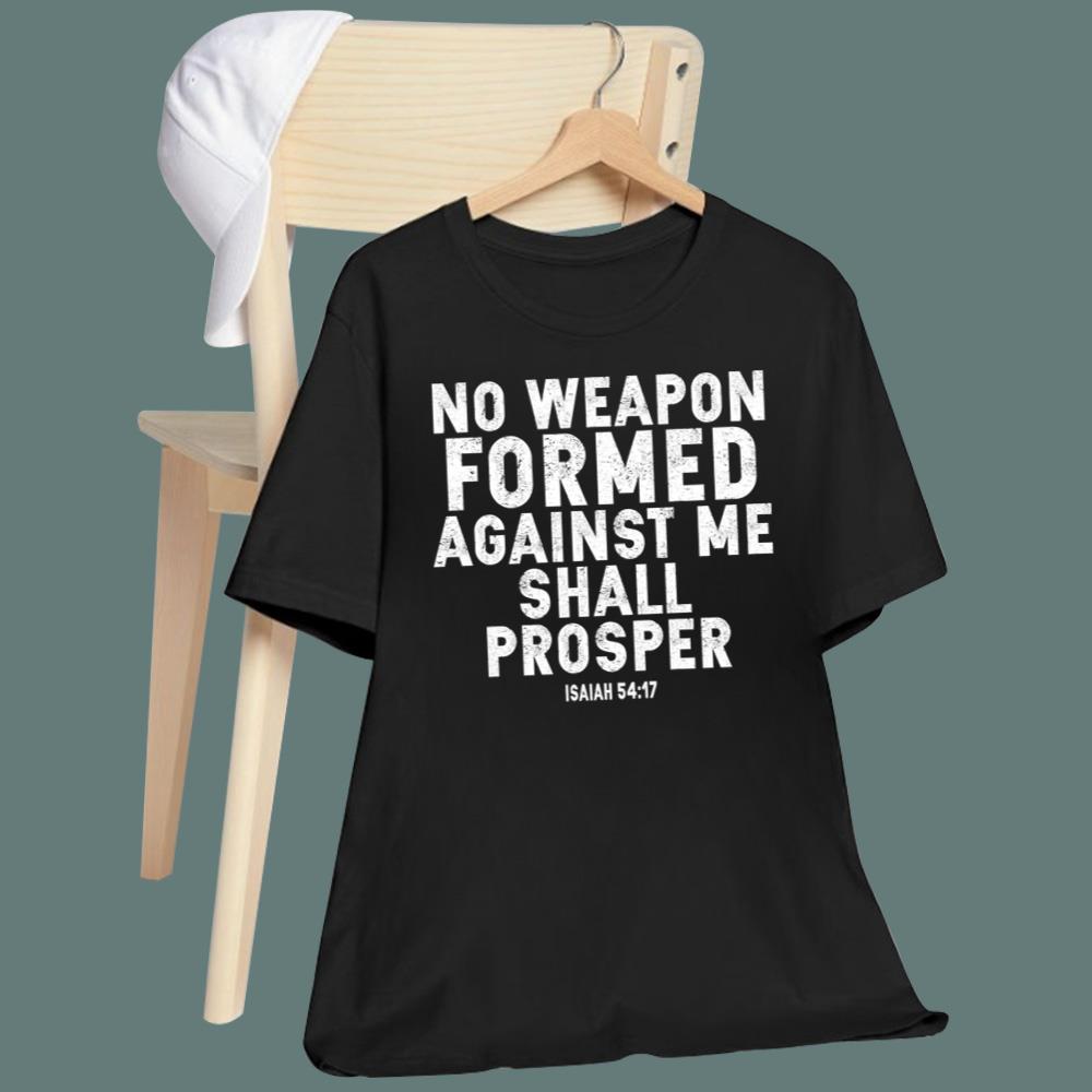 No Weapon Formed Against Me Shall Prosper T-Shirt