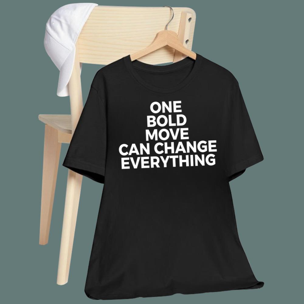 One Bold Move Can Change Everything T-Shirt