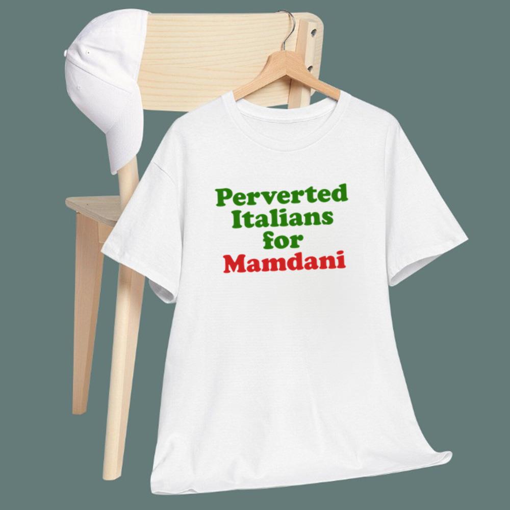 Perverted Italians For Mamdani T-Shirt