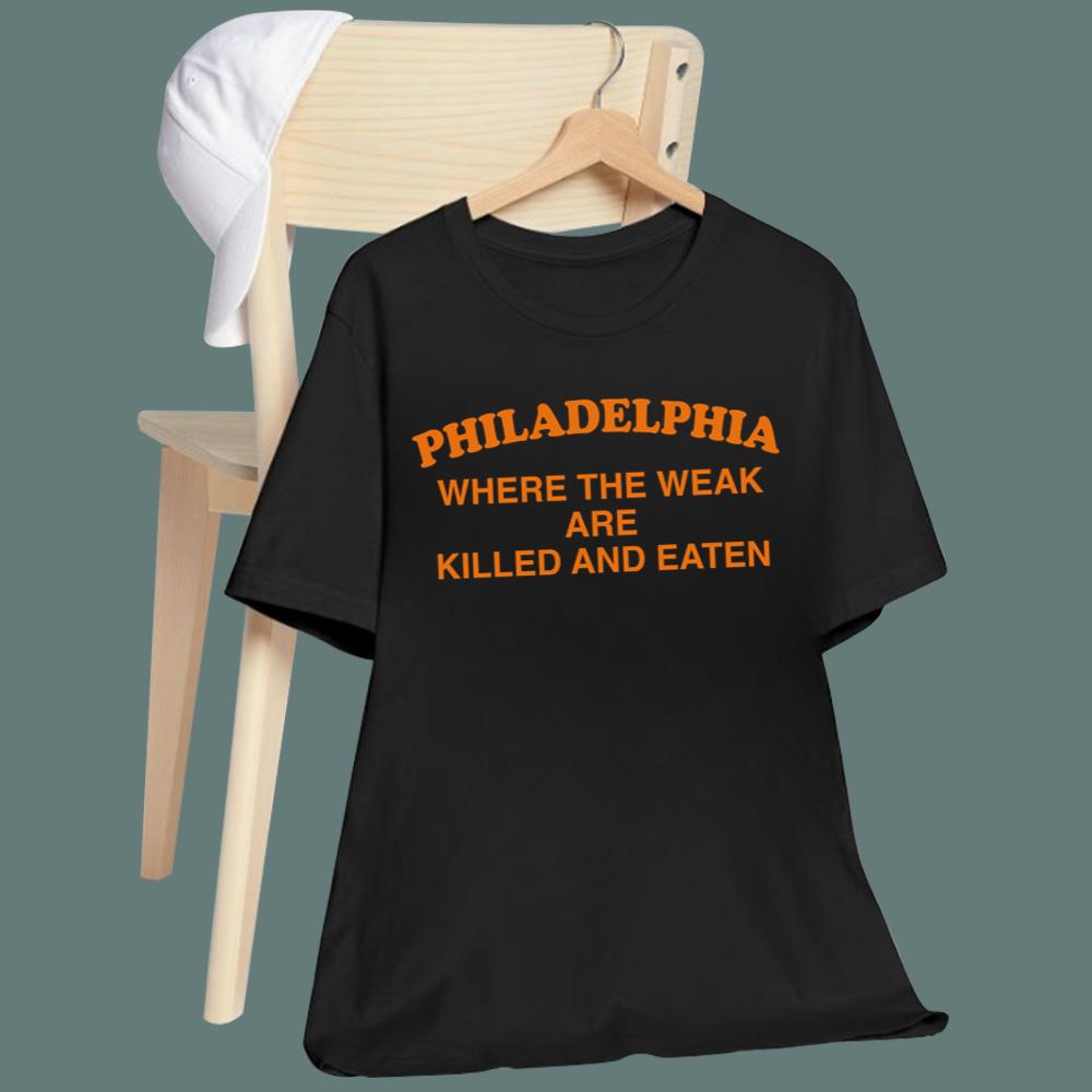Philadelphia Where The Weak Are Killed And Eaten T-Shirt