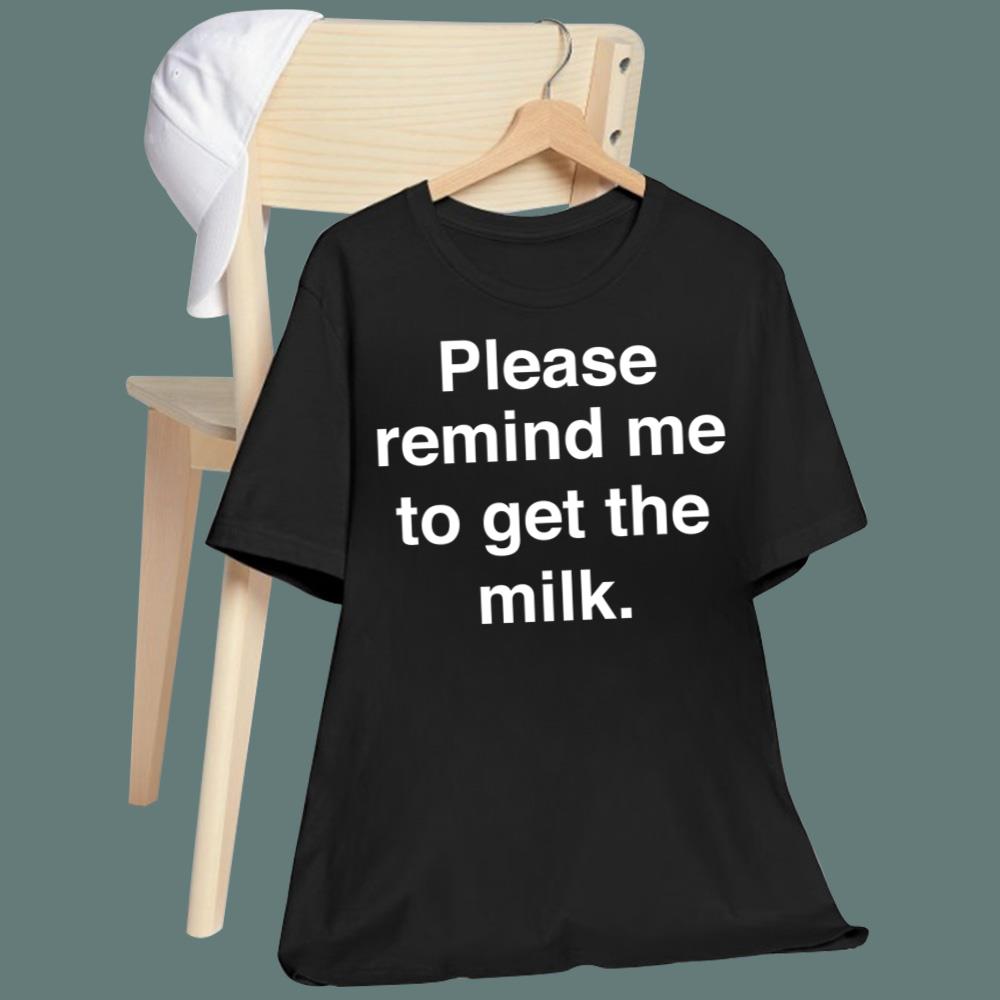 Please Remind Me To Get The Milk T-Shirt