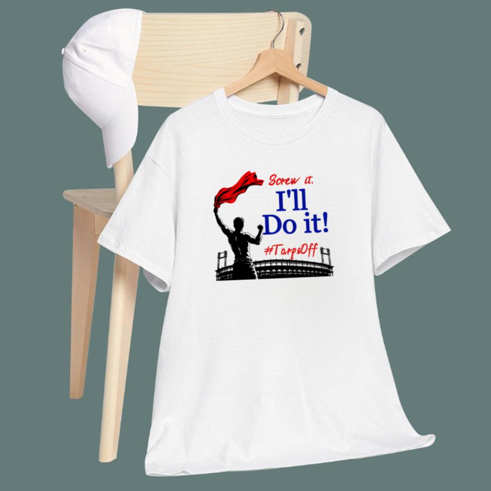 Screw It I’ll Do It Tarps Off T-Shirt