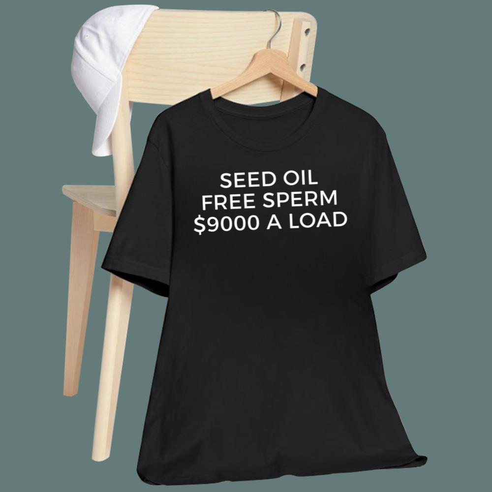 Seed Oil Free Sperm $9000 A Load T-Shirt