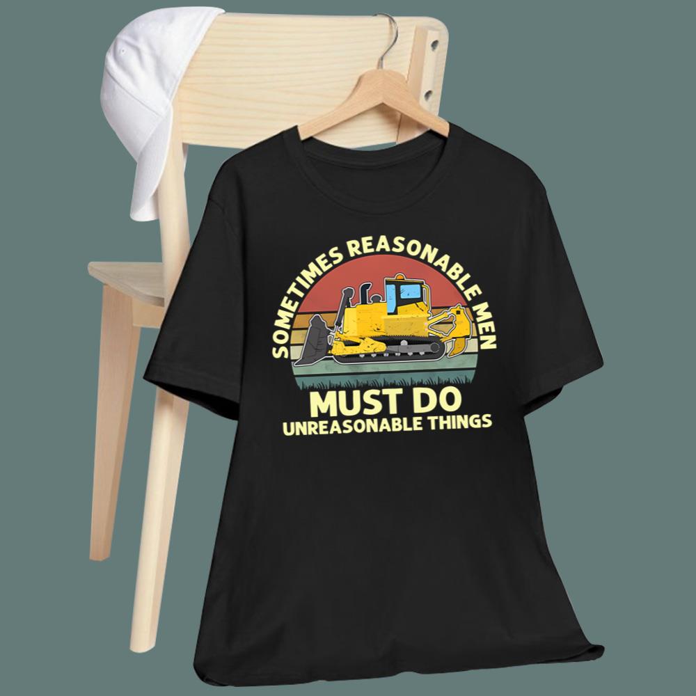 Sometimes Reasonable Men Must Do Unreasonable Things T-Shirt