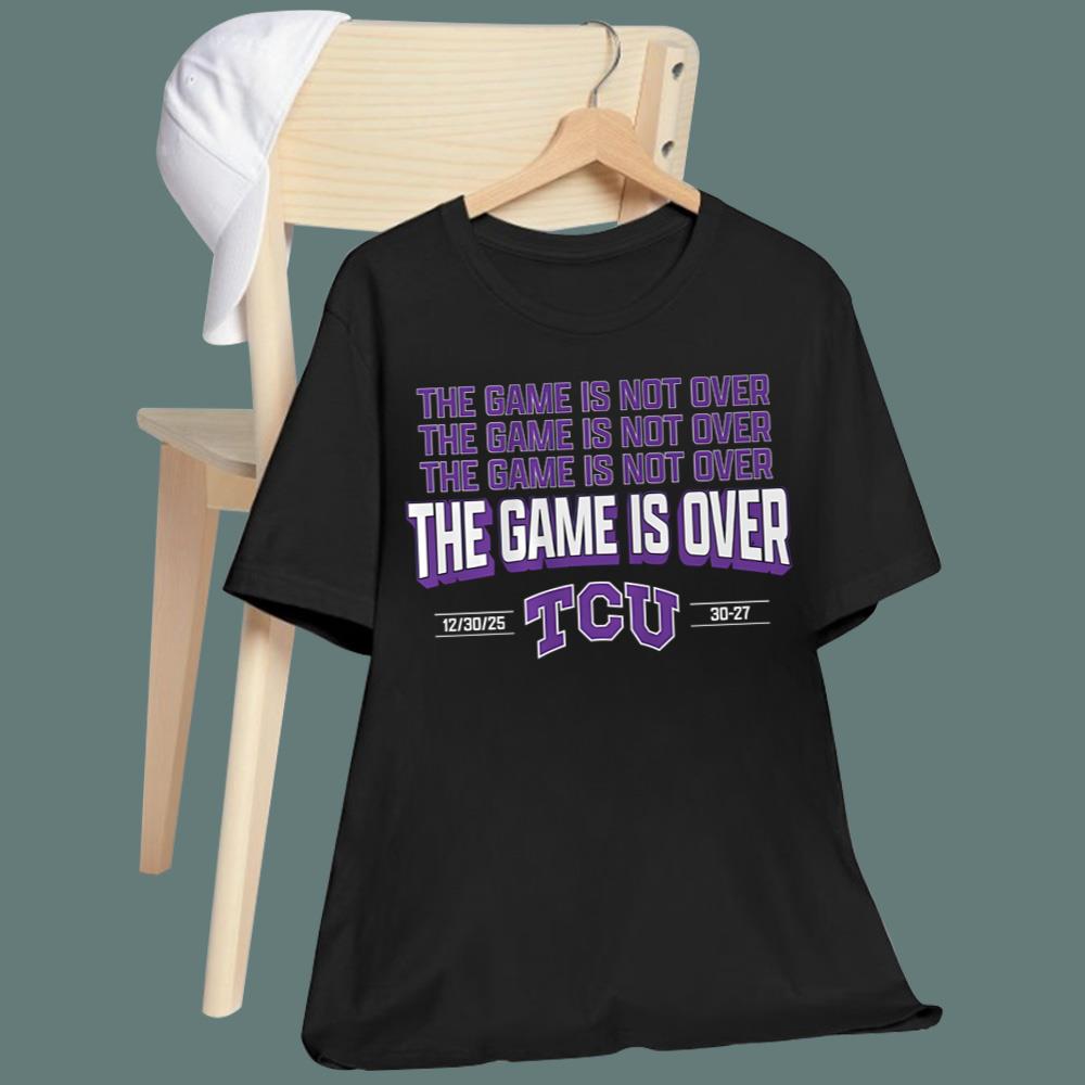 TCU The Game Is Not Over T-Shirt