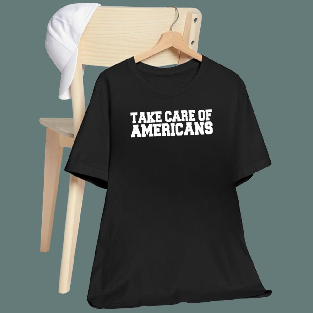 Take Care Of Americans T-Shirt