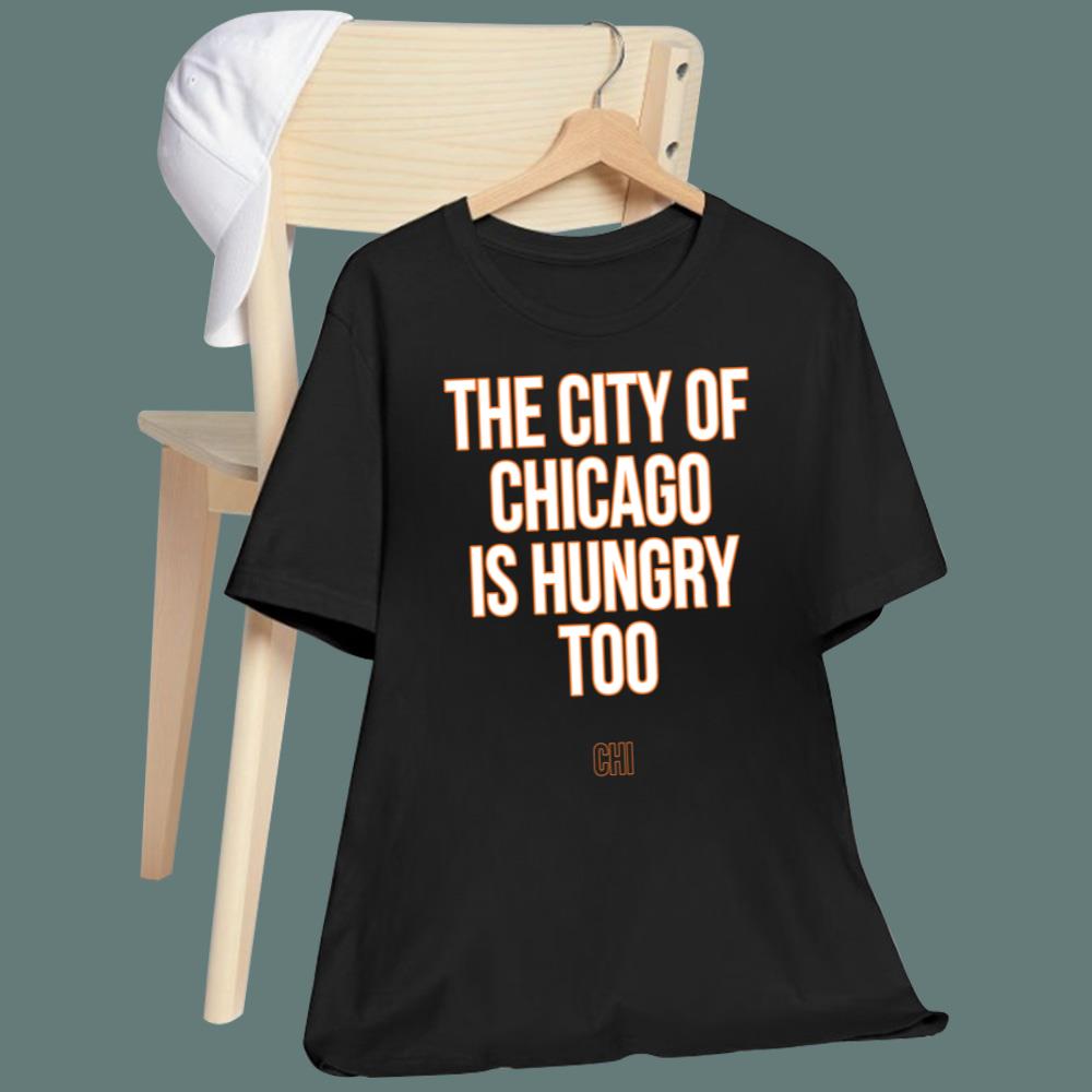The City Of Chicago Is Hungry Too T-Shirt