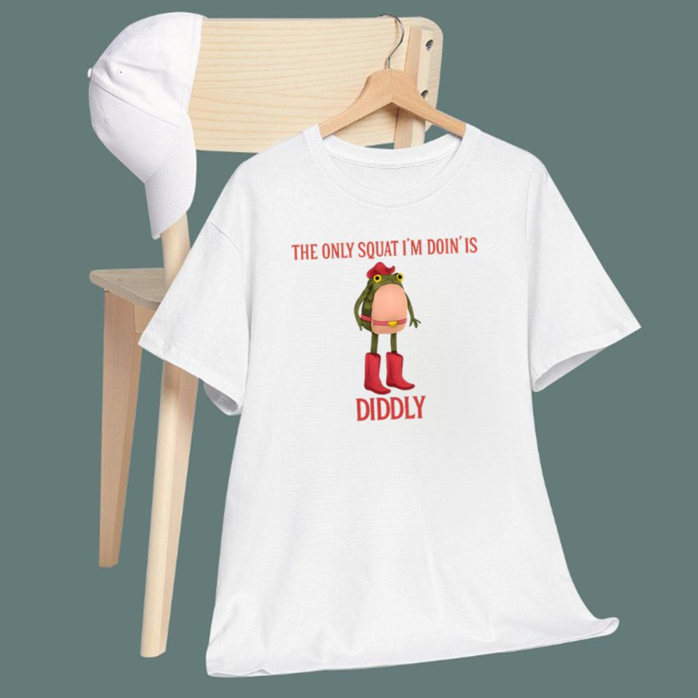 The Only Squat I'm Doin' Is Diddly T-Shirt