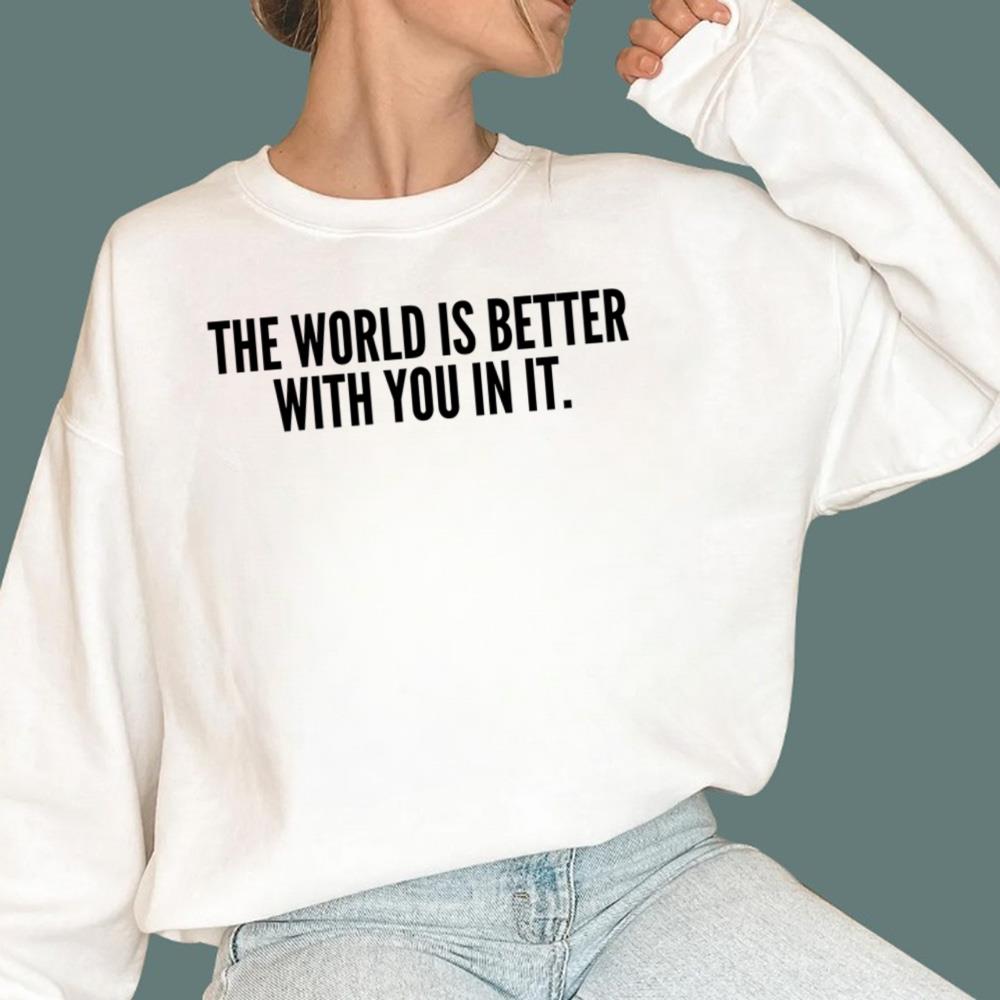 The World Is Better With You In It T-Shirt