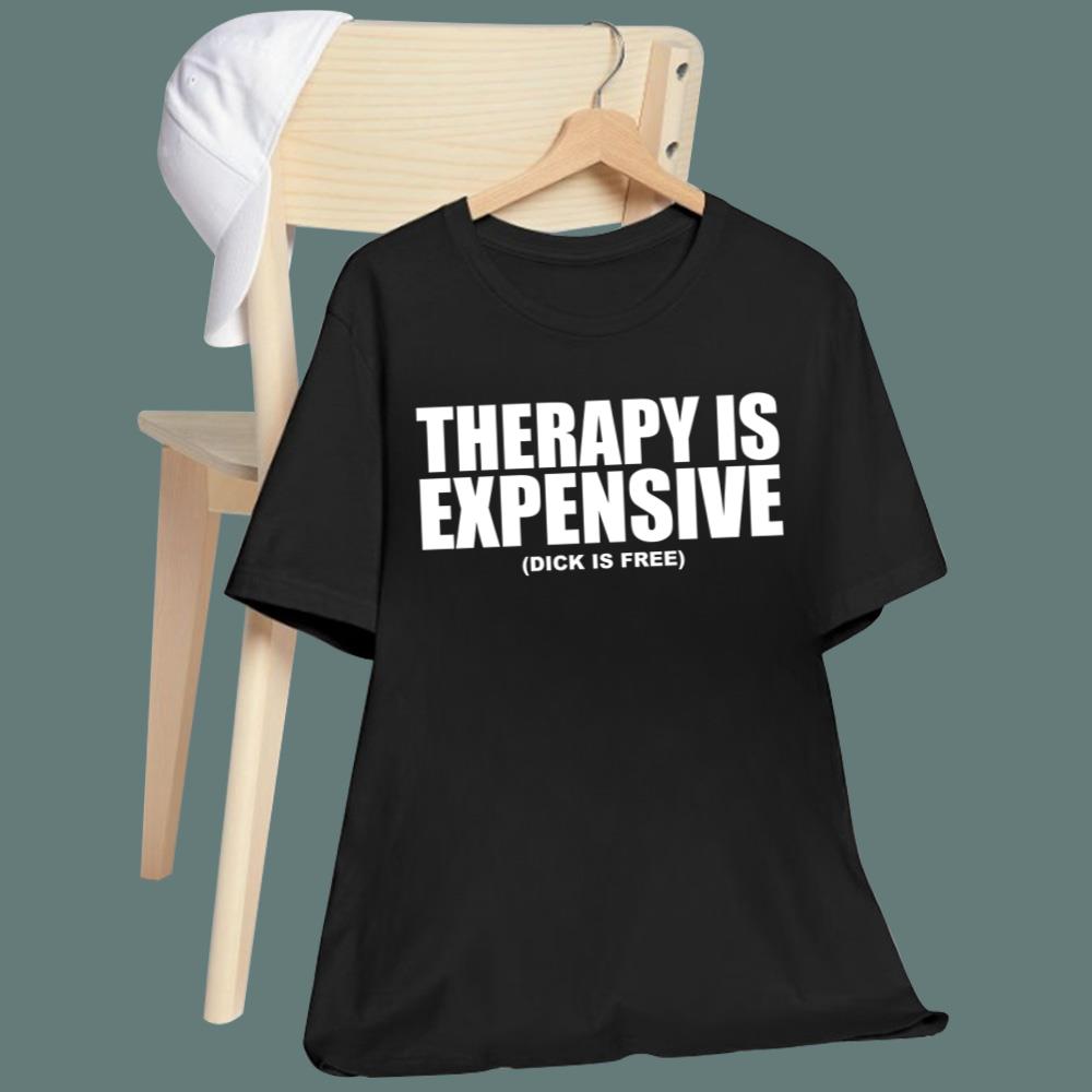Therapy Is Expensive Dick Is Free T-Shirt