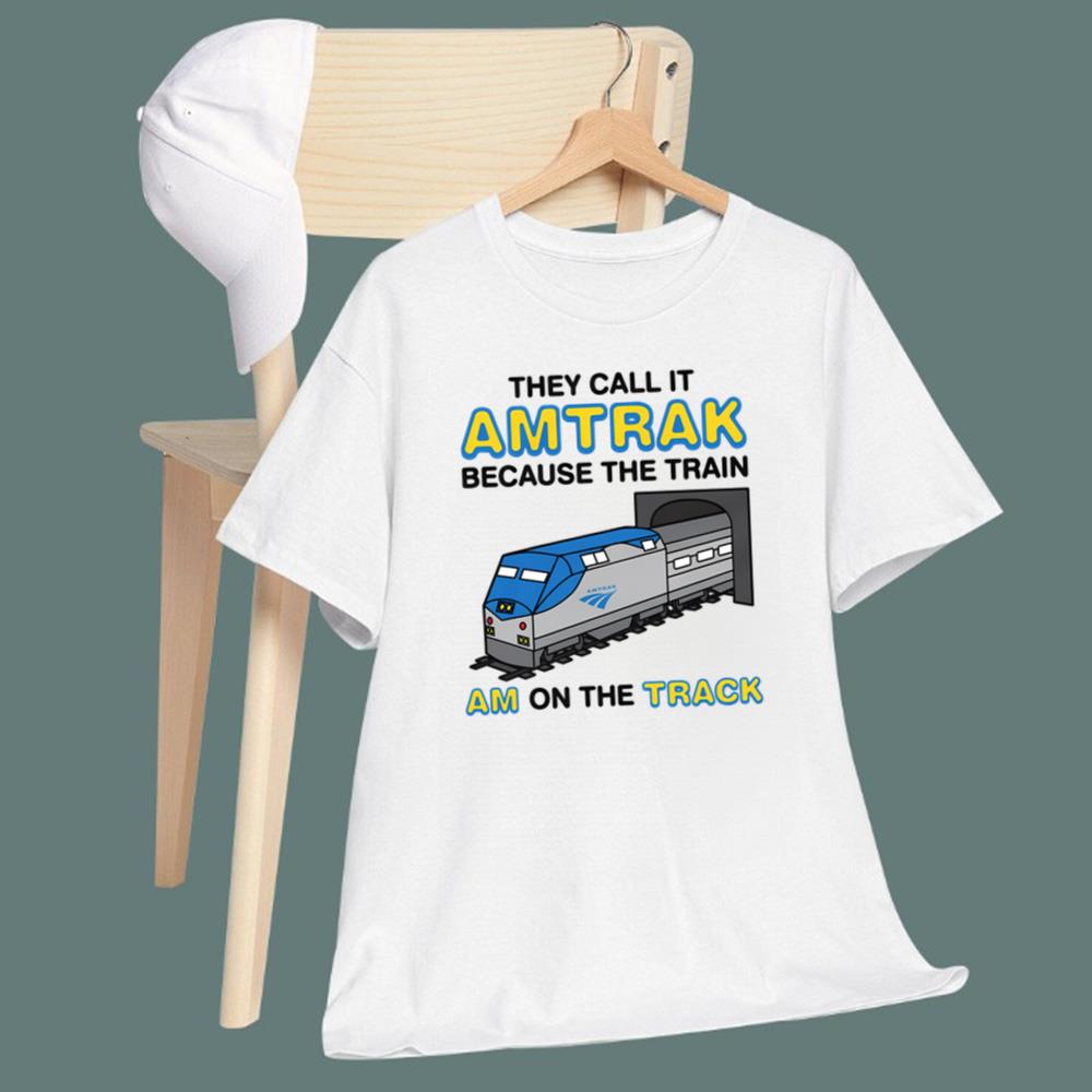 They Call It Amtrak Because The Train Am On The Track T-Shirt
