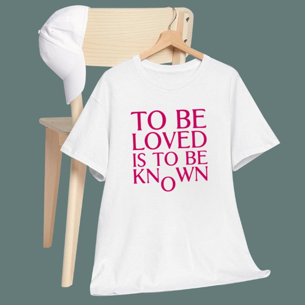 To Be Loved Is To Be Known T-Shirt
