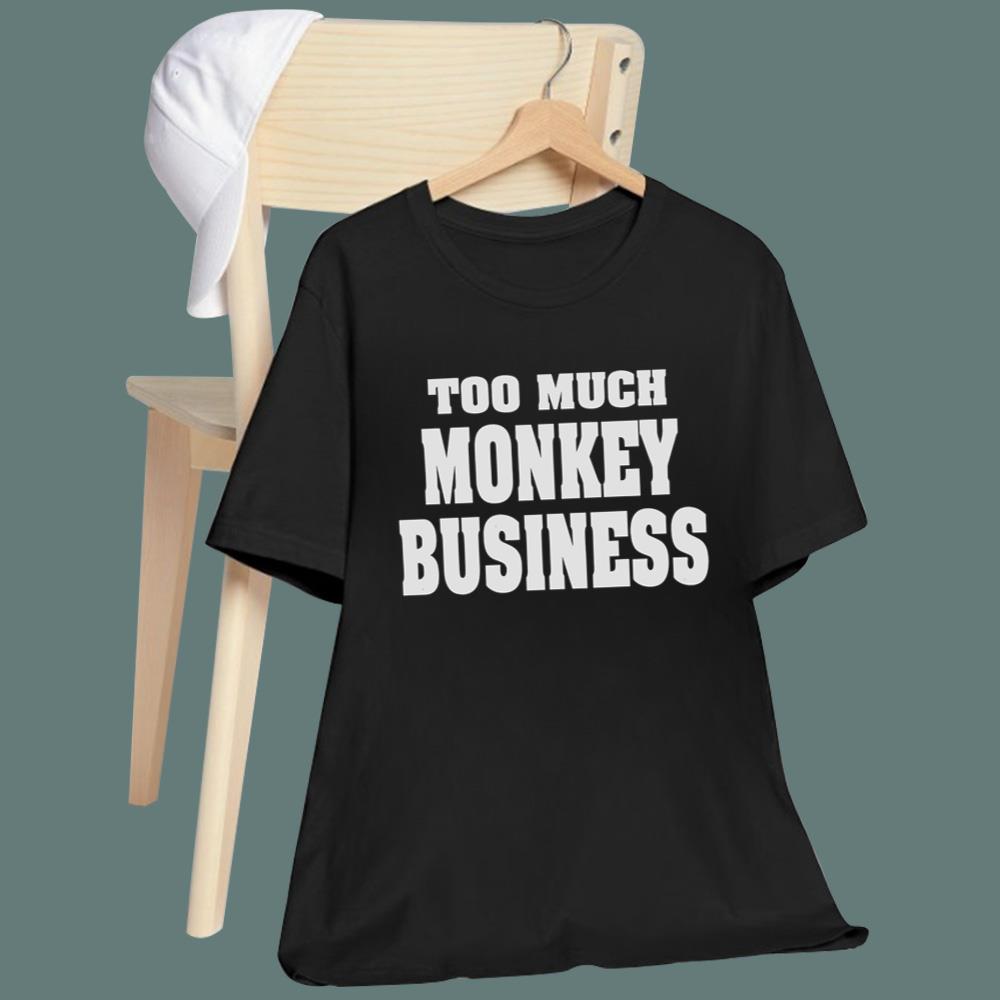 Too Much Monkey Business T-Shirt