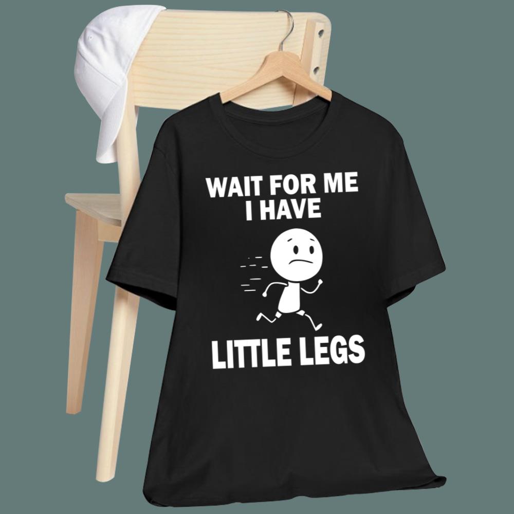 Wait For Me I Have Little Legs T-Shirt