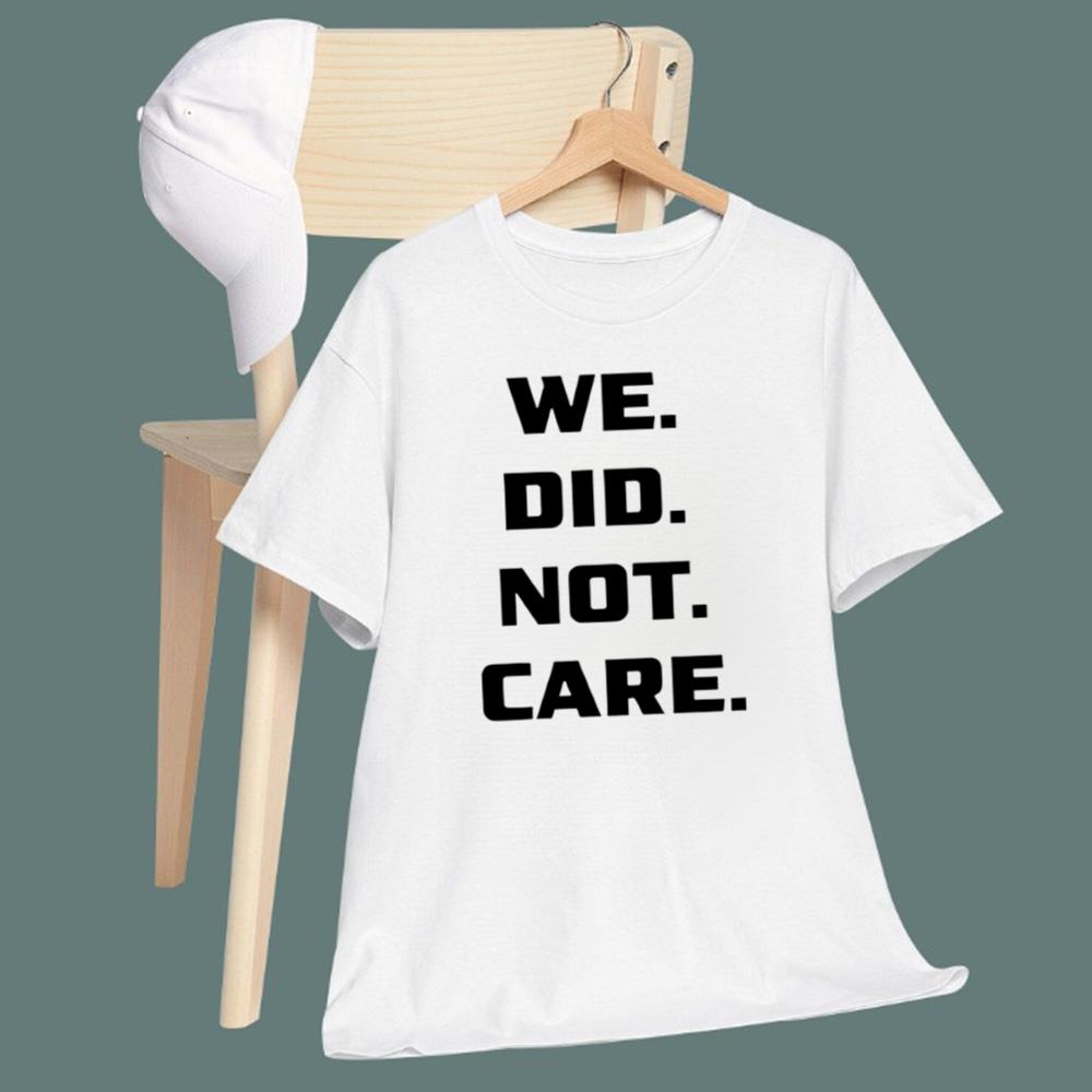 We Did Not Care T-Shirt