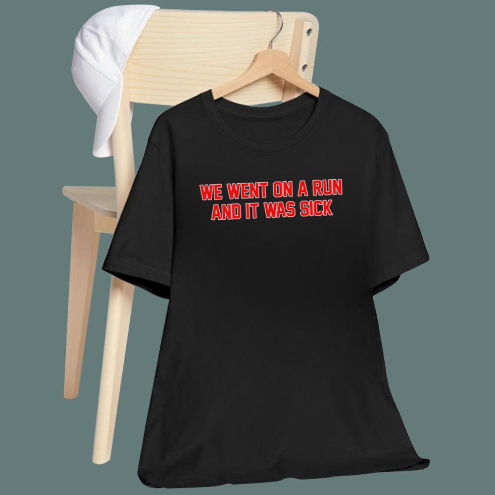 We Went On A Run And It Was Sick T-Shirt