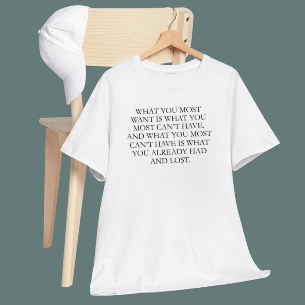 What You Most Want Is What You Most Can't Have T-Shirt