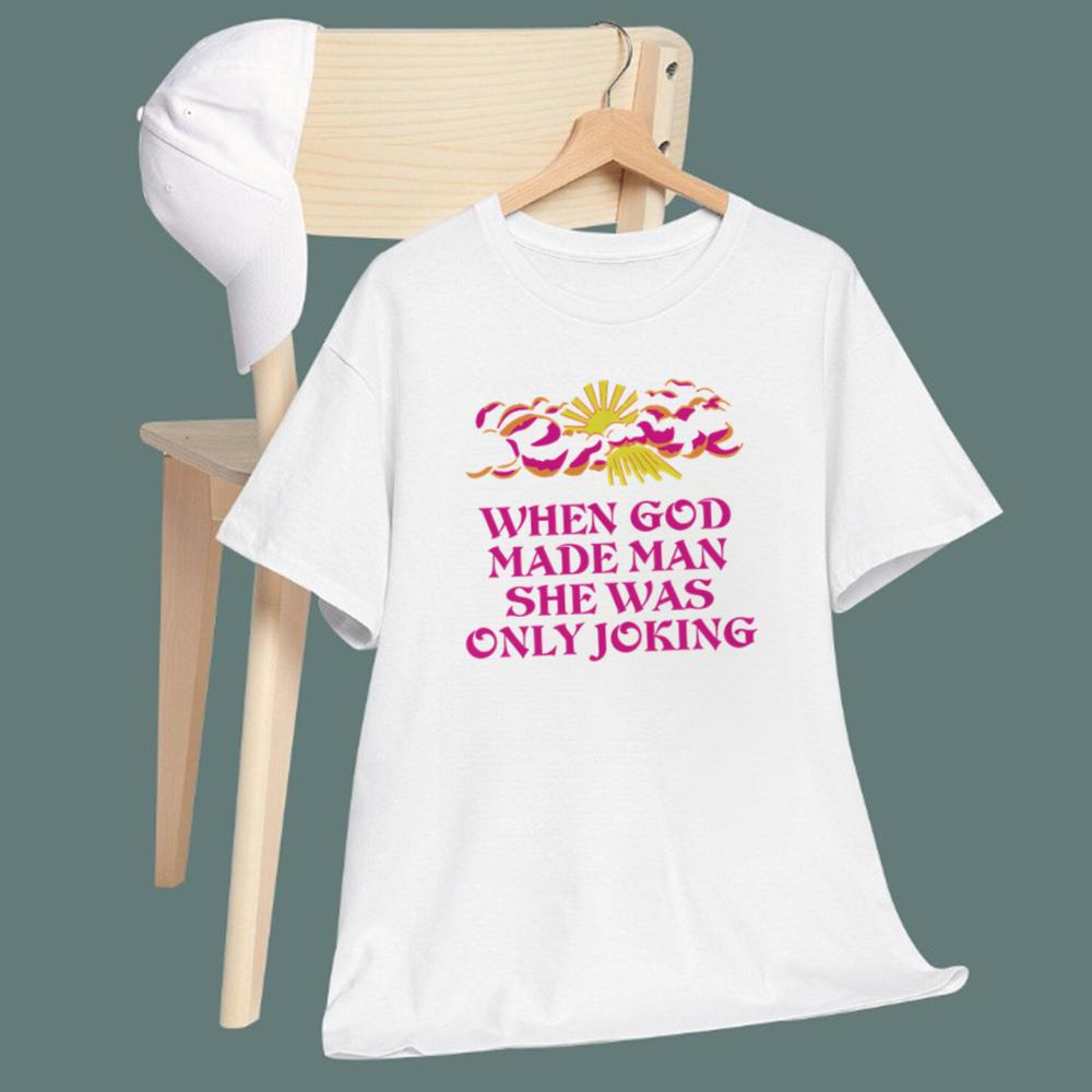 When God Made Man She Was Only Joking T-Shirt