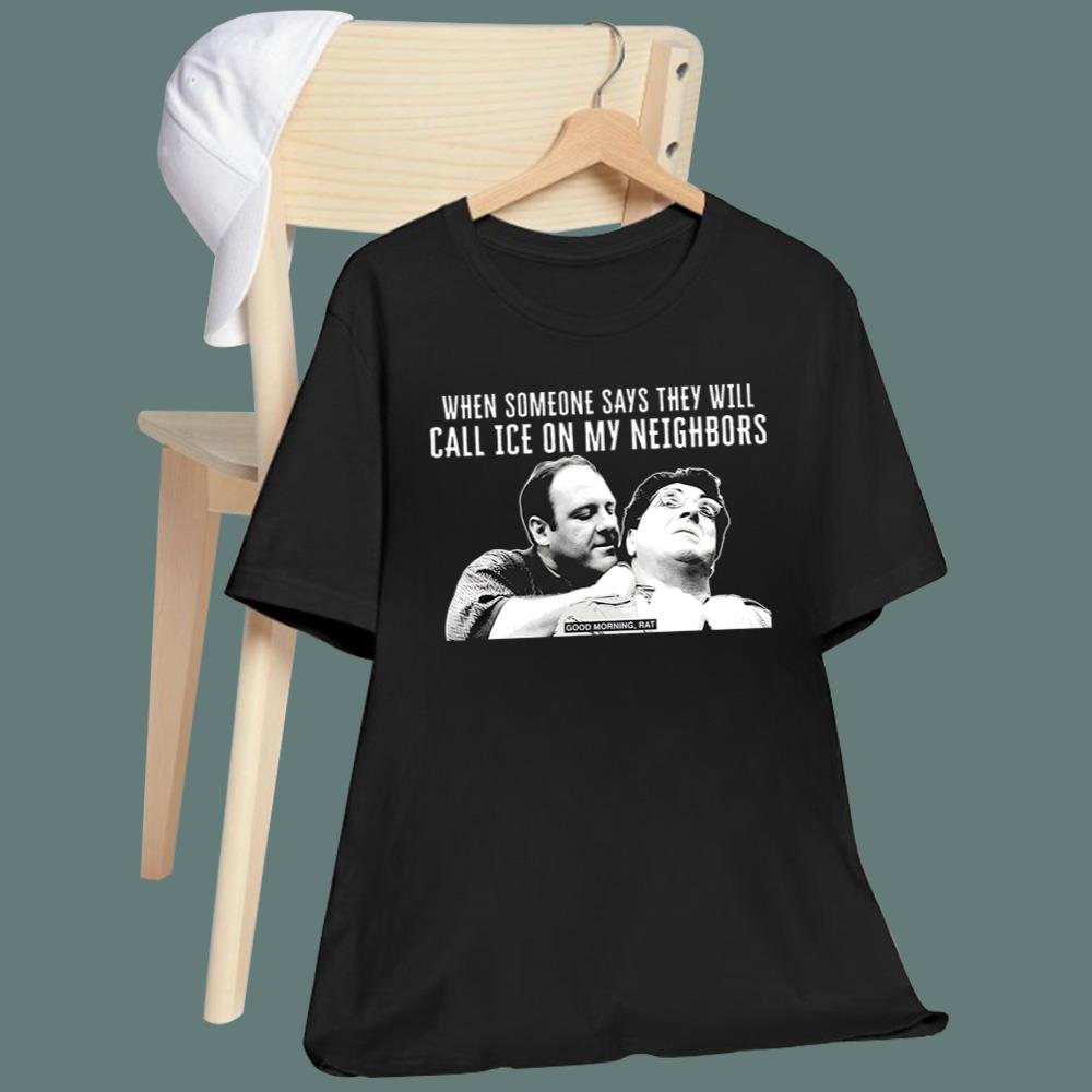 When Someone Says They Will Call Ice On My Neighbors T-Shirt