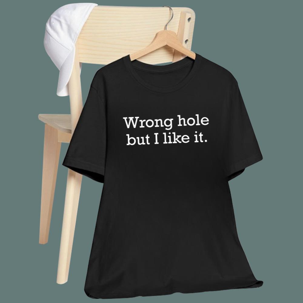 Wrong Hole But I Like It T-Shirt