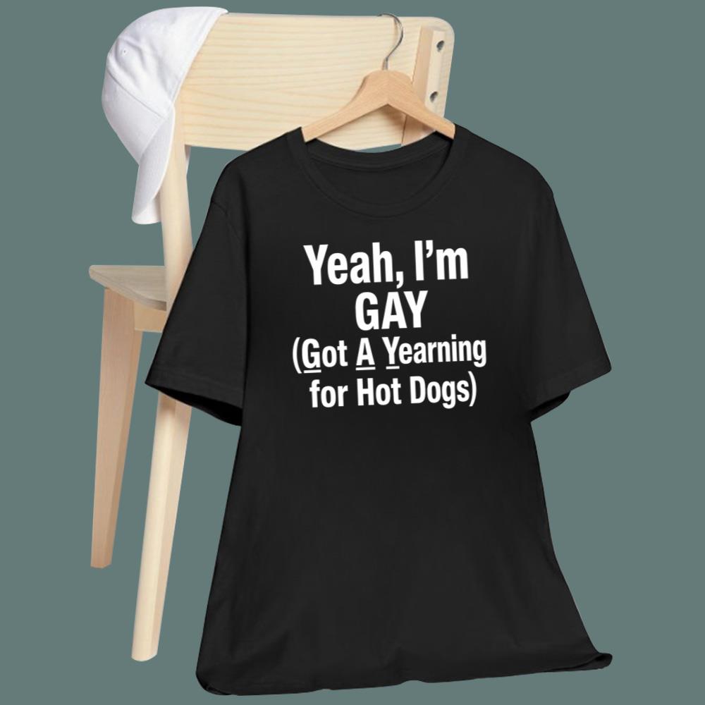 Yeah, I'm GAY Got A Yearning For Hot Dogs T-Shirt