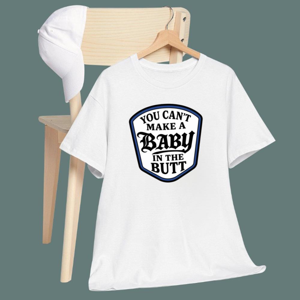 You Can’t Make A Baby In The Butt T-Shirt