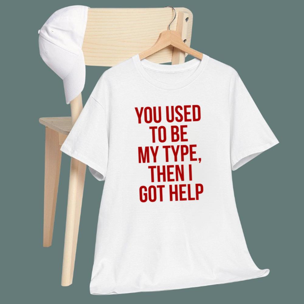 You Used To Be My Type Then I Got Help T-Shirt