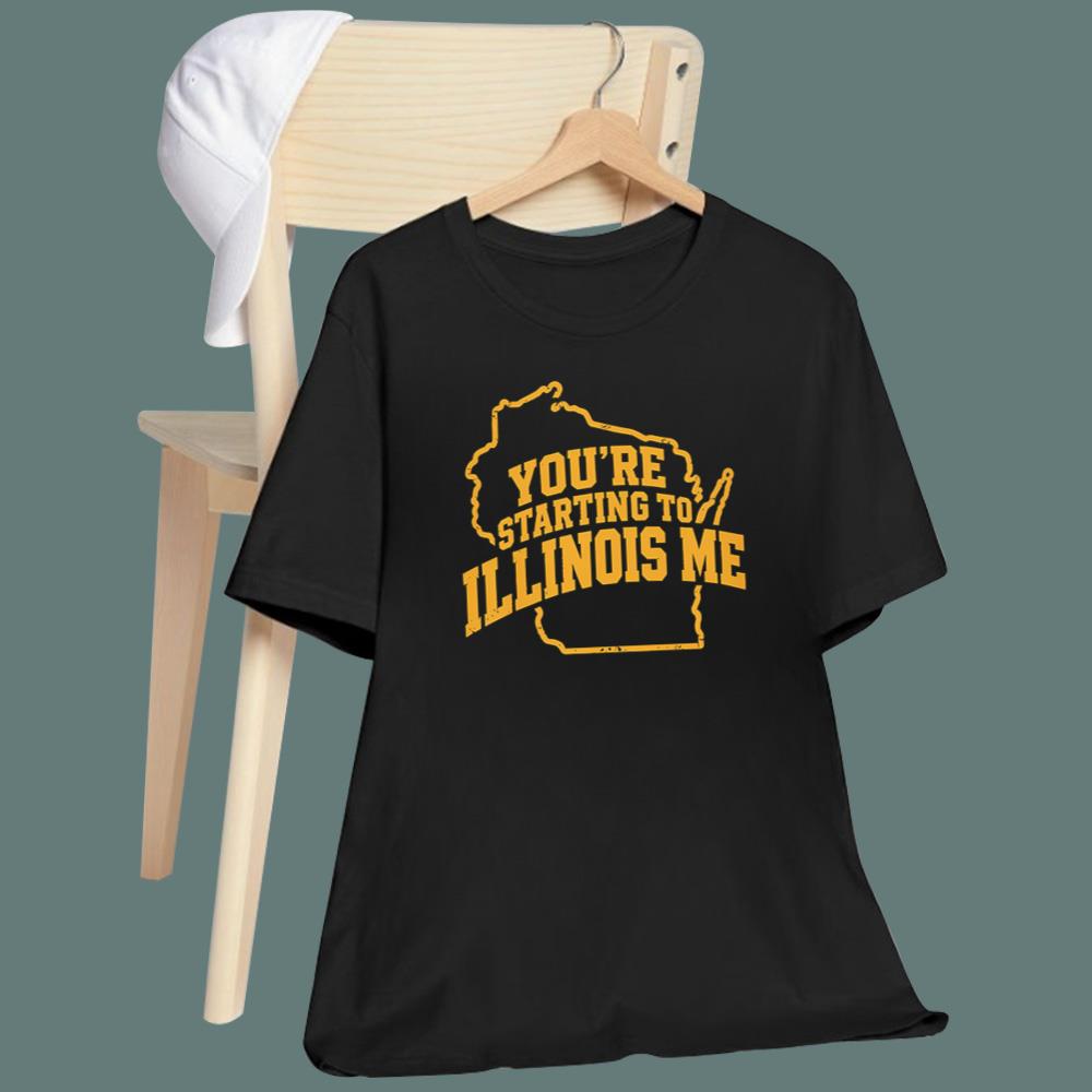 You’re Starting To Illinois Me T-Shirt