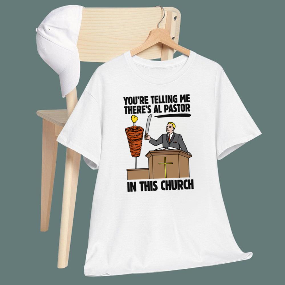 You're Telling Me There's Al Pastor In This Church T-Shirt