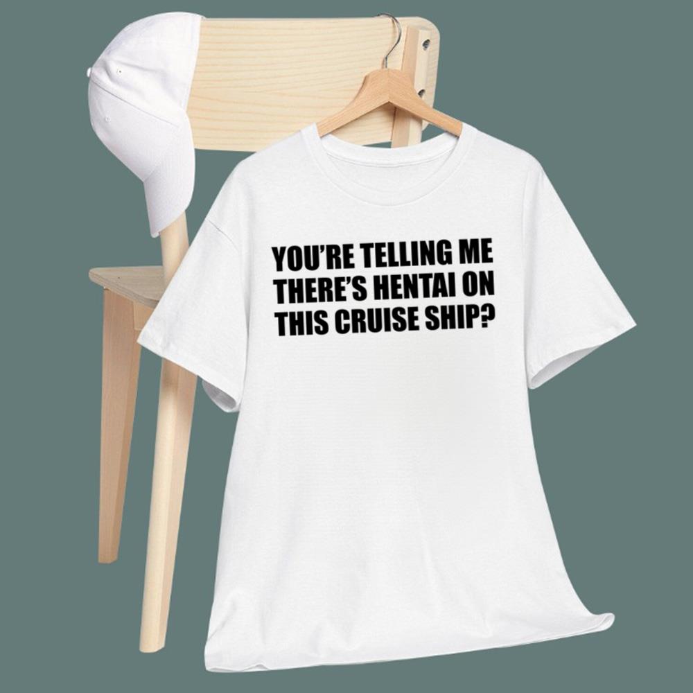 You're Telling Me There's Hentai On This Cruise Ship T-Shirt