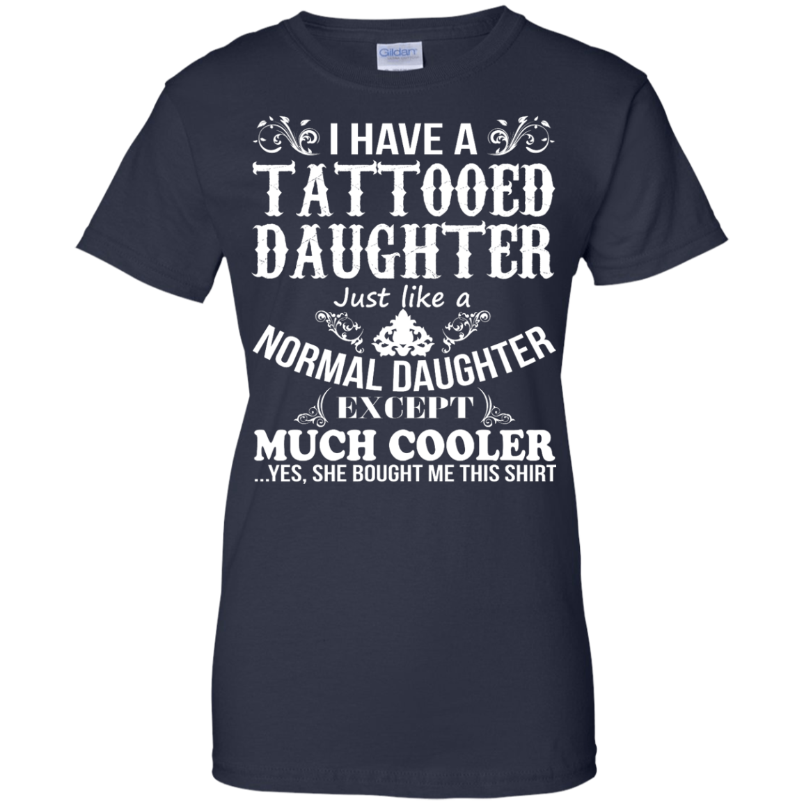 I Have A Tattooed Daughter Just Like A Normal Daughter Except Much Cooler Shirt - TeeDragons