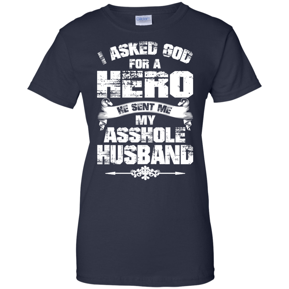 I Asked God For A Hero He Sent Me My Asshole Husband T-shirt - TeeDragons