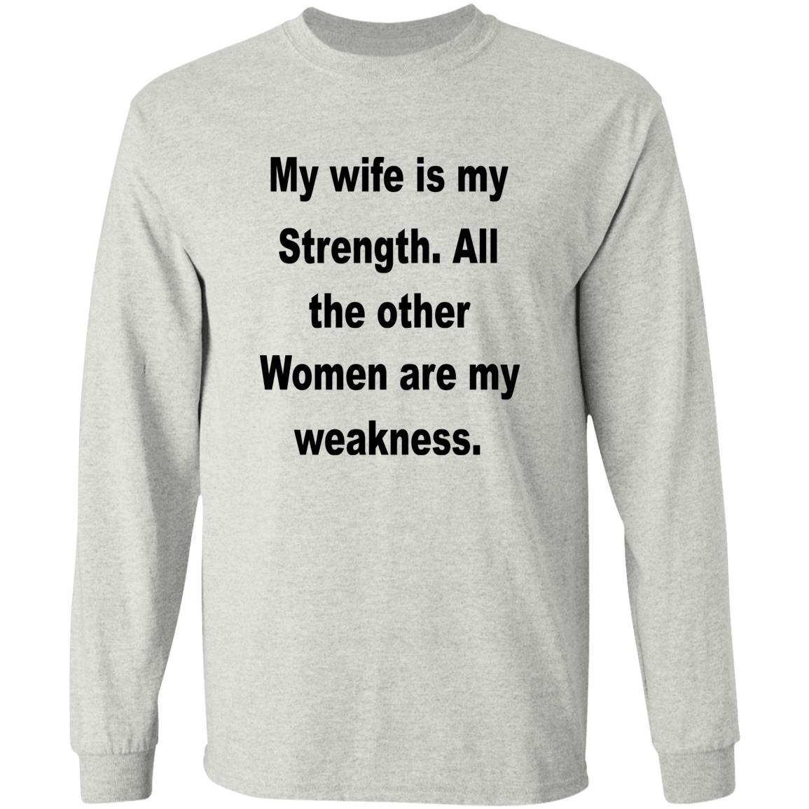 My Wife Is My Strength All The Other Women Are My Weakness Shirt