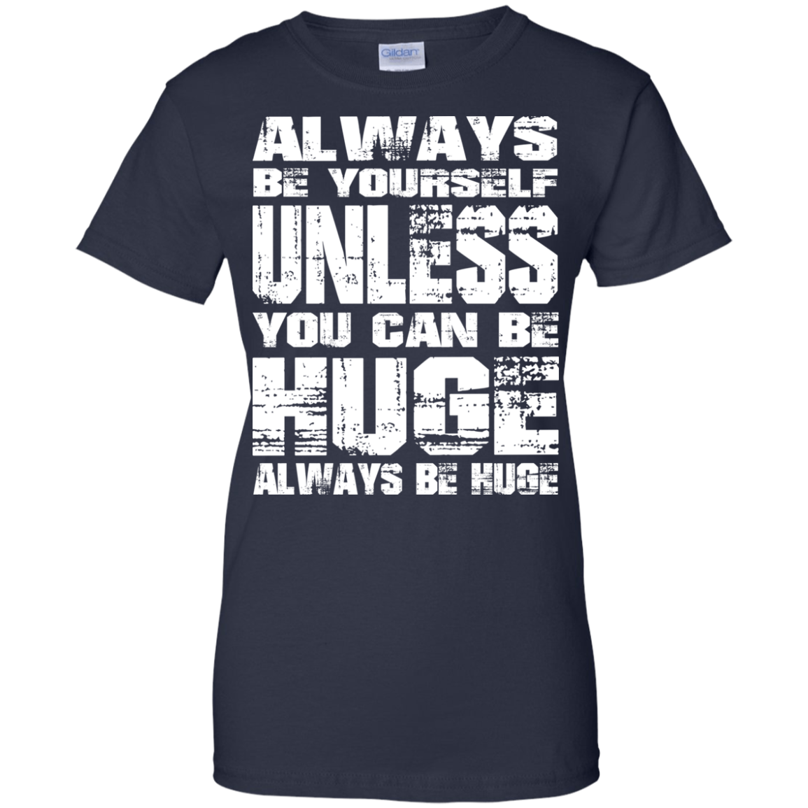 Always Be Yourself Unless You Can Be Huge Always Huge T-Shirt - TeeDragons