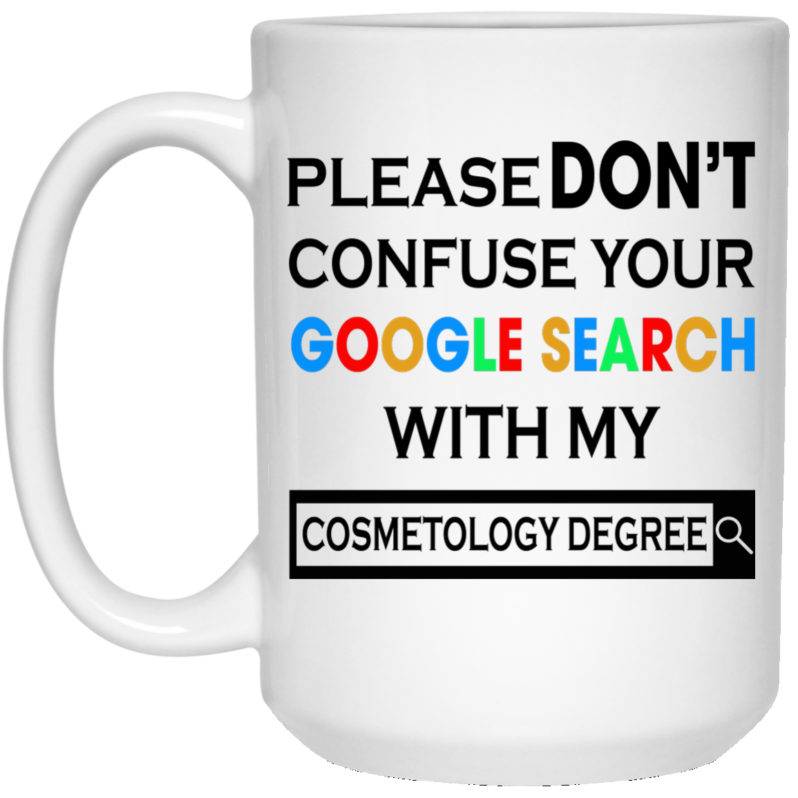 Please Don't Confuse Your Google Search With My Cosmetology Degree Mugs - TeeDragons