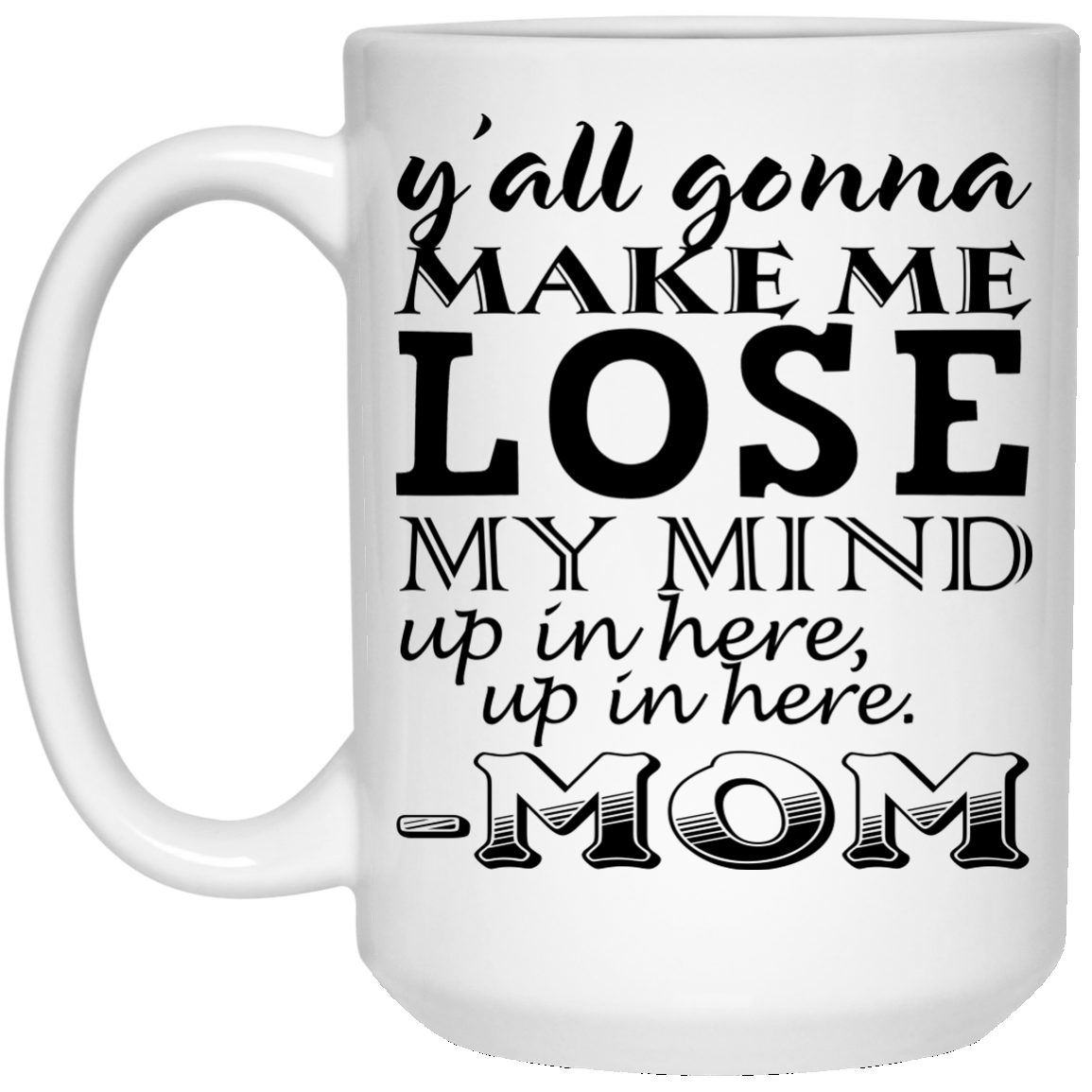 Y'all Gonna Make Me Lose My Mind Up In Here - Mom Mugs - TeeDragons