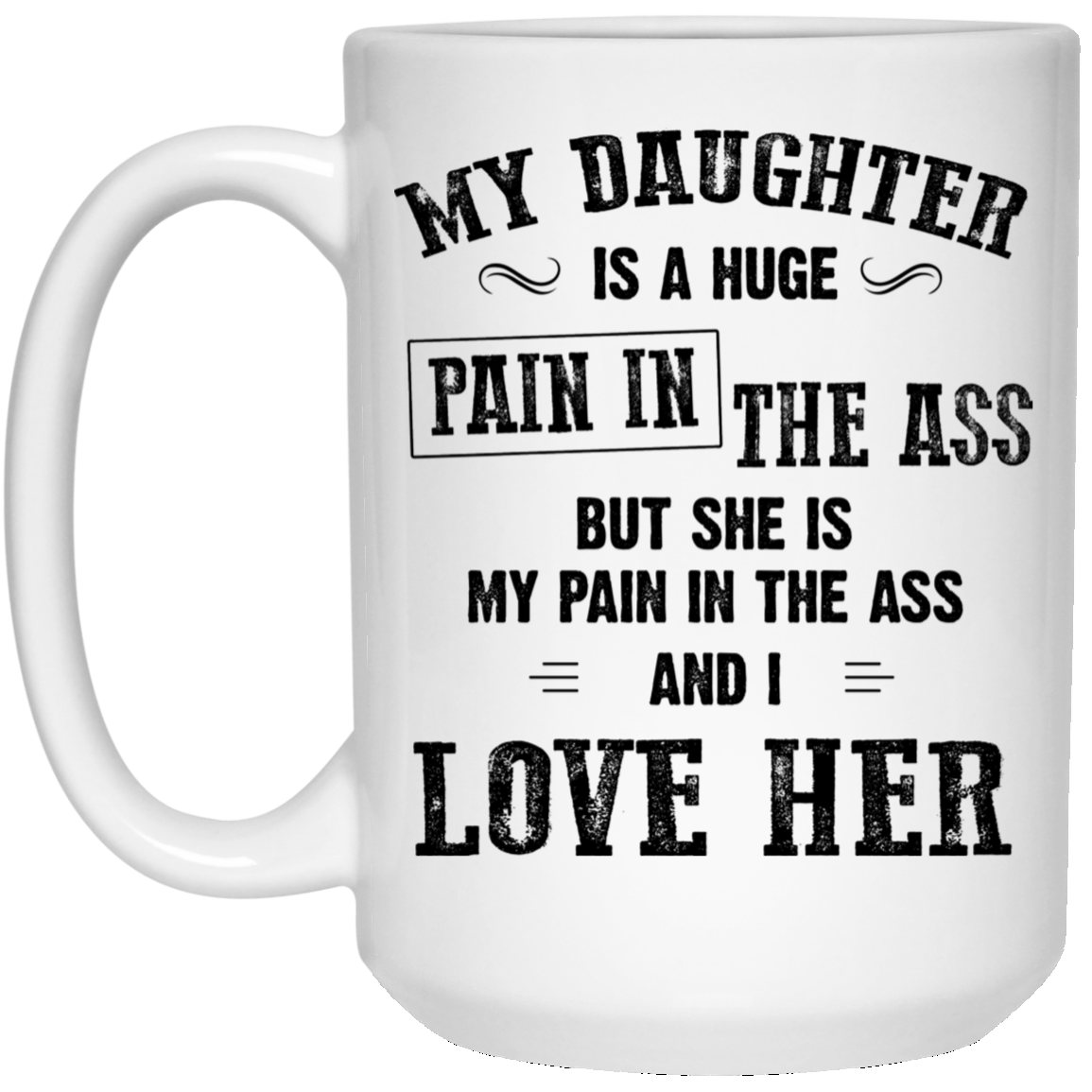 My Daughter Is A Huge Pain In The Ass Mugs