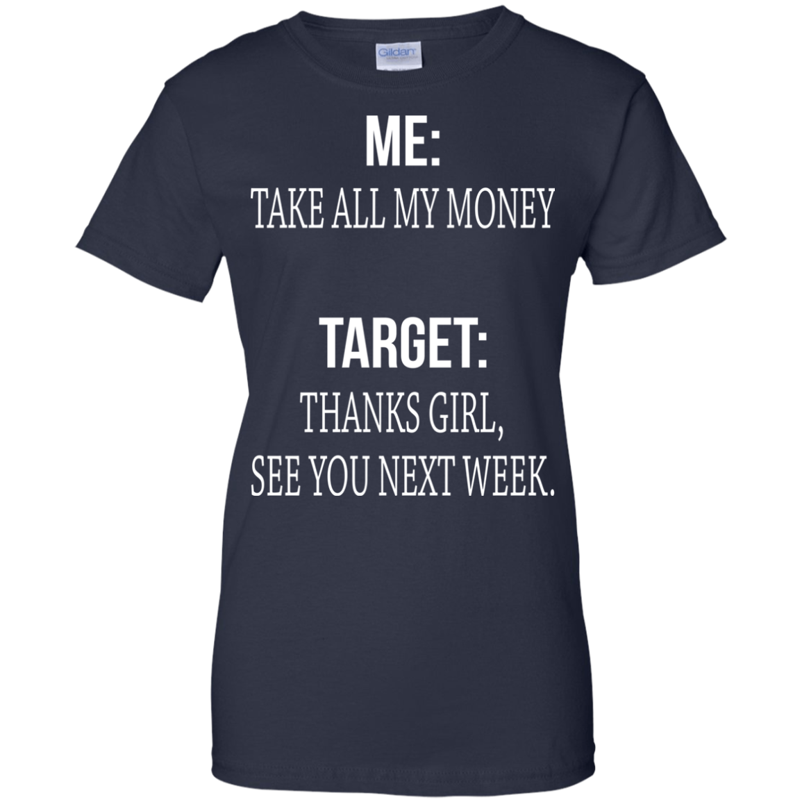Me - Take All My Money - Target - Thanks Girl, See You Next Week T-shirt - TeeDragons